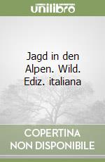 Jagd in den Alpen. Wild. Ediz. italiana