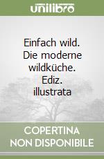 Einfach wild. Die moderne wildküche. Ediz. illustrata libro