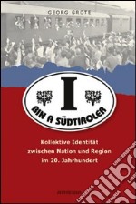 I bin a südtiroler kollektive identität zwischen nation und region im 20. jahrhundert libro