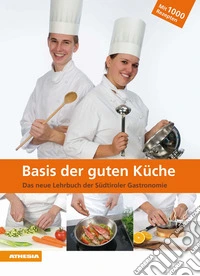 Die basis der guten küche. Das neue lehrbuch der Südtiroler gastronomie. Per le Scuole superiori libro
