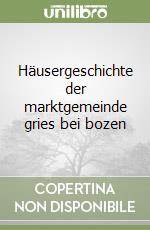 Häusergeschichte der marktgemeinde gries bei bozen libro