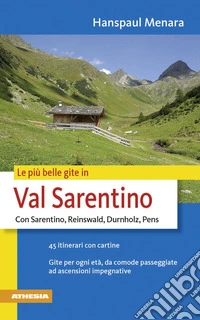 Le più belle gite in val Sarentino. Con Sarentino, Reinswald, Durnholz, Pens libro