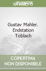 Gustav Mahler. Endstation Toblach libro