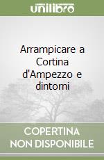 Arrampicare a Cortina d'Ampezzo e dintorni libro