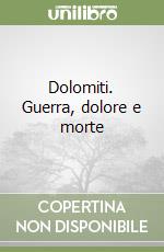 Dolomiti. Guerra, dolore e morte libro