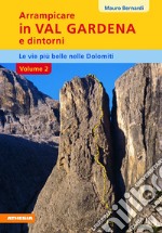 Arrampicare in val Gardena e dintorni. Le vie più belle nelle Dolomiti. Vol. 2 libro