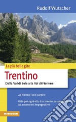 Le più belle gite. Trentino. Dalla Val di Sole alla Val di Fiemme libro