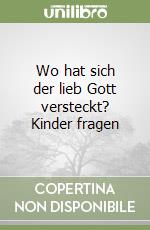Wo hat sich der lieb Gott versteckt? Kinder fragen libro