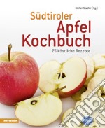 Südtiroler Apfelkochbuch. 75 köstliche Rezepte libro