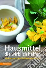 Hausmittel, die Wirklich Helfen. Heilen mit den Kräften der Natur libro