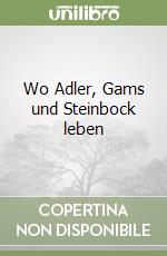 Wo Adler, Gams und Steinbock leben