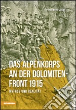 Das Alpenkorps and der Dolomiten front 1915. Mythos und realität