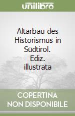 Altarbau des Historismus in Südtirol. Ediz. illustrata libro