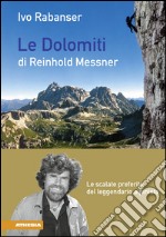 Le dolomiti di Reinhold Messner. Le scalate preferite del leggendario libro