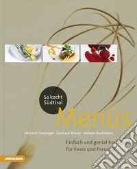 So kocht Südtirol. Menüs. Einfach und genial kochen für Feste und Freunde. Ediz. integrale