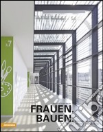 Frauen Bauen. Architektinnen in Südtirol. Ediz. illustrata