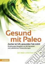 Gesund mit Paleo. Zucker ist Gift, gesundes Fett nicht! libro