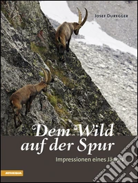 Dem Wild auf der Spur. Impressionen eines Jägers