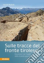 Sulle tracce del fronte tirolese. Escursioni ai luoghi della Grande guerra 1915-1918 libro