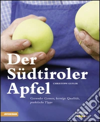 Der Südtiroler Apfel Gesunder Genuss, kernige Qualität, praktische Tipps libro