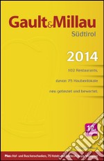 Gault Millau 2014. Südtirol 102 Restaurants, davon 75 Haubenlokale neu getestet und bewertet libro