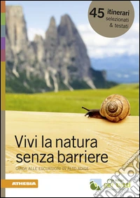 Vivi la natura senza barriere. Guida alle escursioni in Alto Adige libro