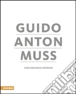 Guido Anton Muss. Uno sguardo altrove. Ediz. italiana, inglese, francese e tedesca