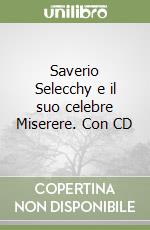 Saverio Selecchy e il suo celebre Miserere. Con CD libro