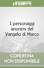 I personaggi anonimi del Vangelo di Marco libro