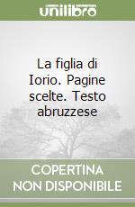 La figlia di Iorio. Pagine scelte. Testo abruzzese libro