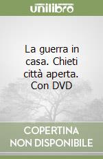 La guerra in casa. Chieti città aperta. Con DVD libro