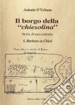 Il borgo della «chiesolina». Storia di una contrada S. Barbara in Chieti