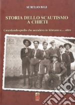 Storia dello scautismo a Chieti. Guardando quello che accadeva in Abruzzo e... oltre libro