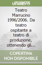 Teatro Marrucino 1996/2006. Da teatro ospitante a teatro di produzione, ottenendo gli ambìti riconoscimenti di Teatro Lirico d'Abruzzo e Teatro di Tradizione libro