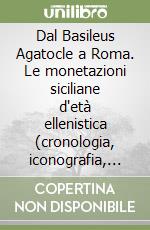 Dal Basileus Agatocle a Roma. Le monetazioni siciliane d'età ellenistica (cronologia, iconografia, metrologia) libro