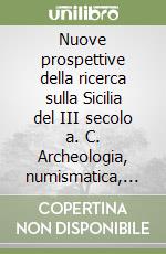 Nuove prospettive della ricerca sulla Sicilia del III secolo a. C. Archeologia, numismatica, storia. Atti dell'Incontro di studio (Messina, 4-5 luglio 2002) libro