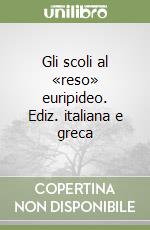 Gli scoli al «reso» euripideo. Ediz. italiana e greca