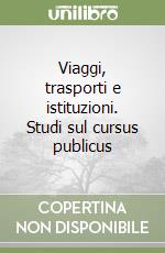 Viaggi, trasporti e istituzioni. Studi sul cursus publicus libro