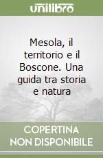 Mesola, il territorio e il Boscone. Una guida tra storia e natura libro