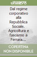 Dal regime corporativo alla Repubblica Sociale. Agricoltura e fascismo a Ferrara 1928-1945