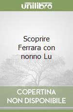 Scoprire Ferrara con nonno Lu libro