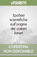 Ipotesi scientifiche sull'origine dei crateri lunari libro