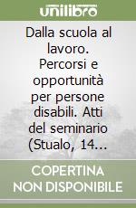 Dalla scuola al lavoro. Percorsi e opportunità per persone disabili. Atti del seminario (Stualo, 14 maggio 2004) libro