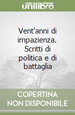 Vent'anni di impazienza. Scritti di politica e di battaglia libro