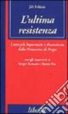 L'ultima resistenza. L'atto più importante e dimenticato della primavera di Praga libro