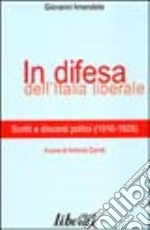 In difesa dell'Italia liberale. Scritti e discorsi politici (1910-1925) libro