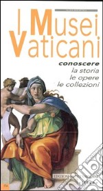 I musei vaticani. Conoscere la storia, le opere, le collezioni libro