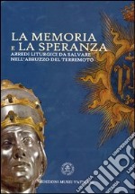 La memoria e la speranza. arredi liturgici da salvare nell'Abruzzo del terremoto. Ediz. illustrata libro