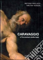 Caravaggio e l'avventura della fede. Ediz. illustrata libro