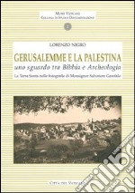 Gerusalemme e la Palestina. Uno sguardo tra bibbia e archeologia. la Terra Santa nelle fotografie di Monsignor Salvatore Garofalo. Ediz. illustrata